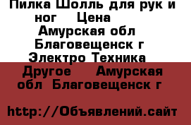 Пилка Шолль для рук и ног. › Цена ­ 500 - Амурская обл., Благовещенск г. Электро-Техника » Другое   . Амурская обл.,Благовещенск г.